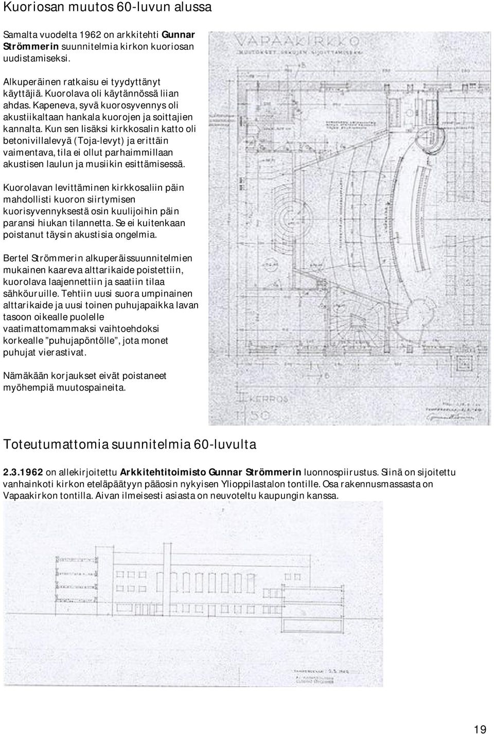 kunsenlisäksikirkkosalinkattooli betonivillalevyä(toja-levyt)jaerittäin vaimentava,tilaeiollutparhaimmillaan akustisenlaulunjamusiikinesittämisessä.