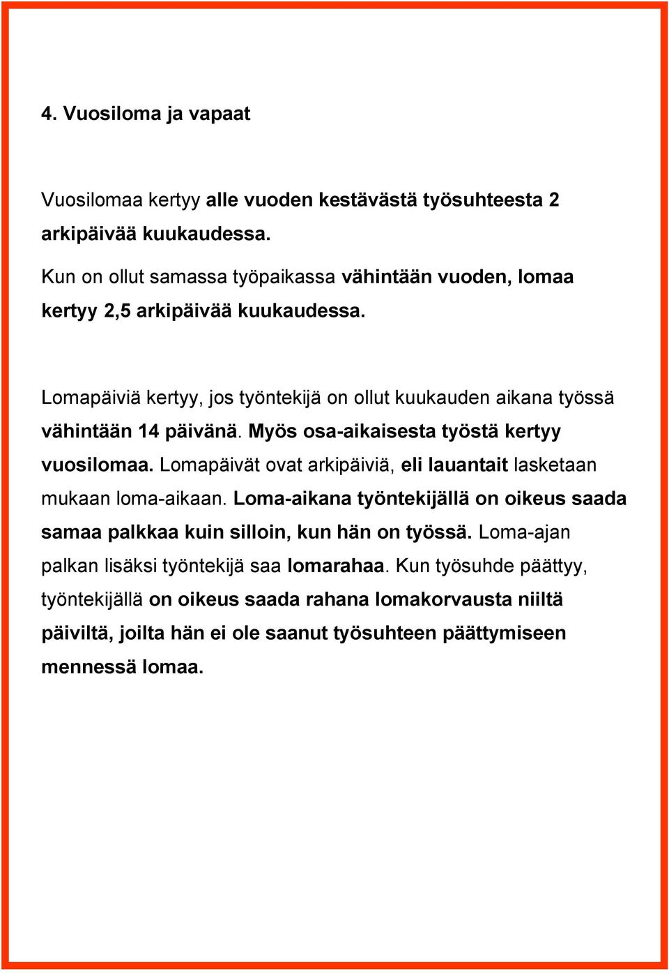 Lomapäiviä kertyy, jos työntekijä on ollut kuukauden aikana työssä vähintään 14 päivänä. Myös osa-aikaisesta työstä kertyy vuosilomaa.