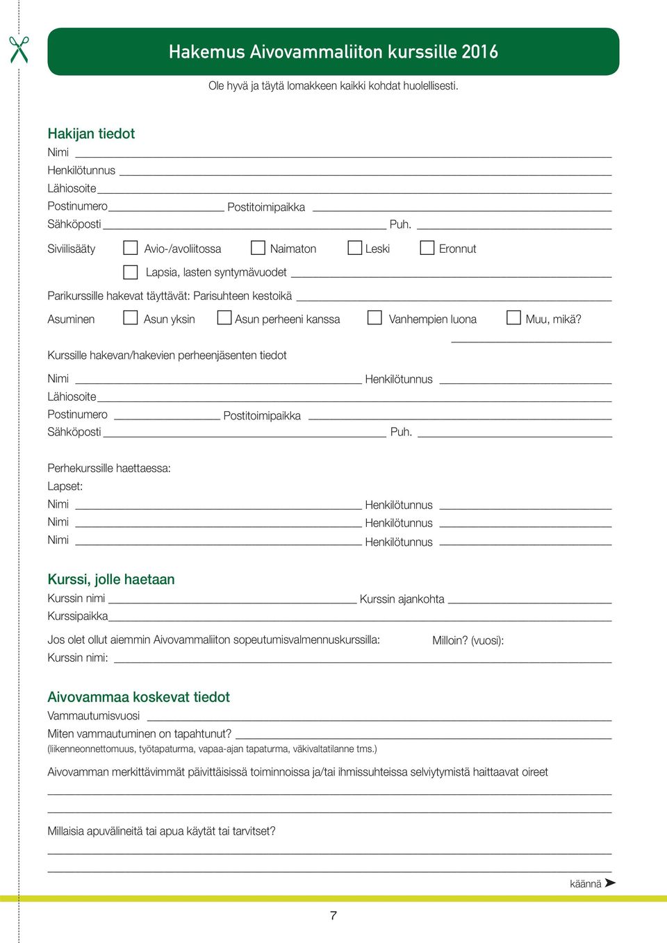 mikä? Kurssille hakevan/hakevien perheenjäsenten tiedot Nimi Henkilötunnus Lähiosoite Postinumero Postitoimipaikka Puh./sähköposti Sähköposti Puh.