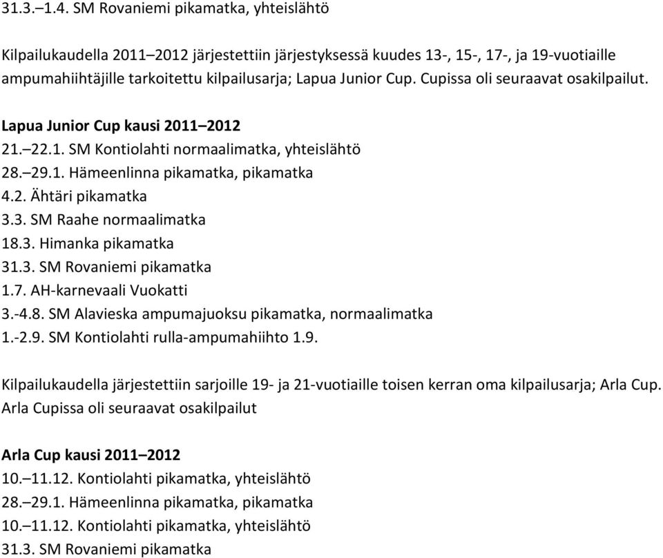 Cupissa oli seuraavat osakilpailut. Lapua Junior Cup kausi 2011 2012 21. 22.1. SM Kontiolahti normaalimatka, yhteislähtö 28. 29.1. Hämeenlinna pikamatka, pikamatka 4.2. Ähtäri pikamatka 3.