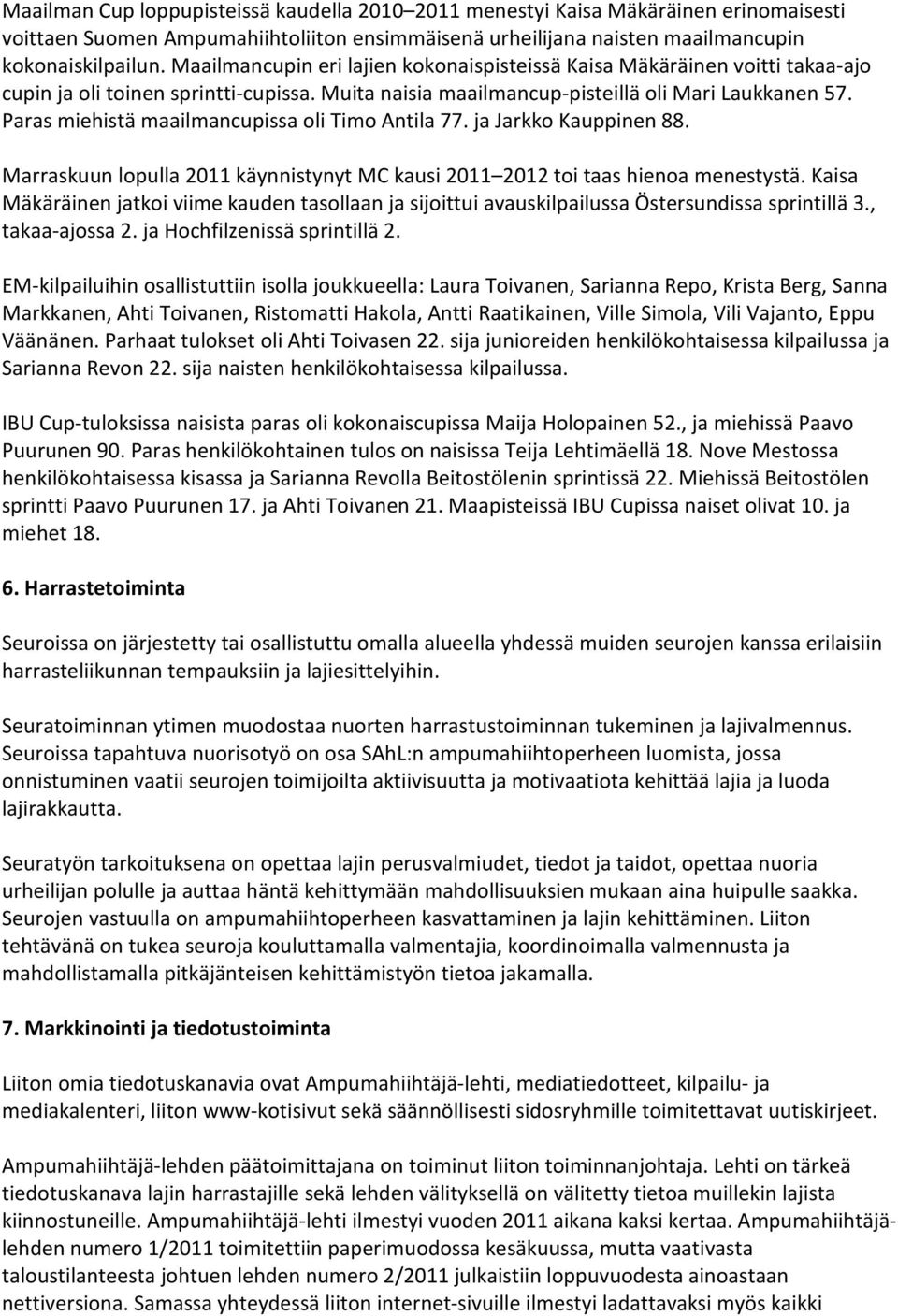 Paras miehistä maailmancupissa oli Timo Antila 77. ja Jarkko Kauppinen 88. Marraskuun lopulla 2011 käynnistynyt MC kausi 2011 2012 toi taas hienoa menestystä.