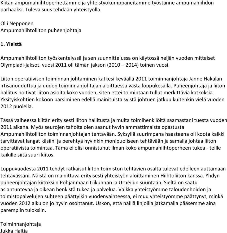 Liiton operatiivisen toiminnan johtaminen katkesi keväällä 2011 toiminnanjohtaja Janne Hakalan irtisanouduttua ja uuden toiminnanjohtajan aloittaessa vasta loppukesällä.