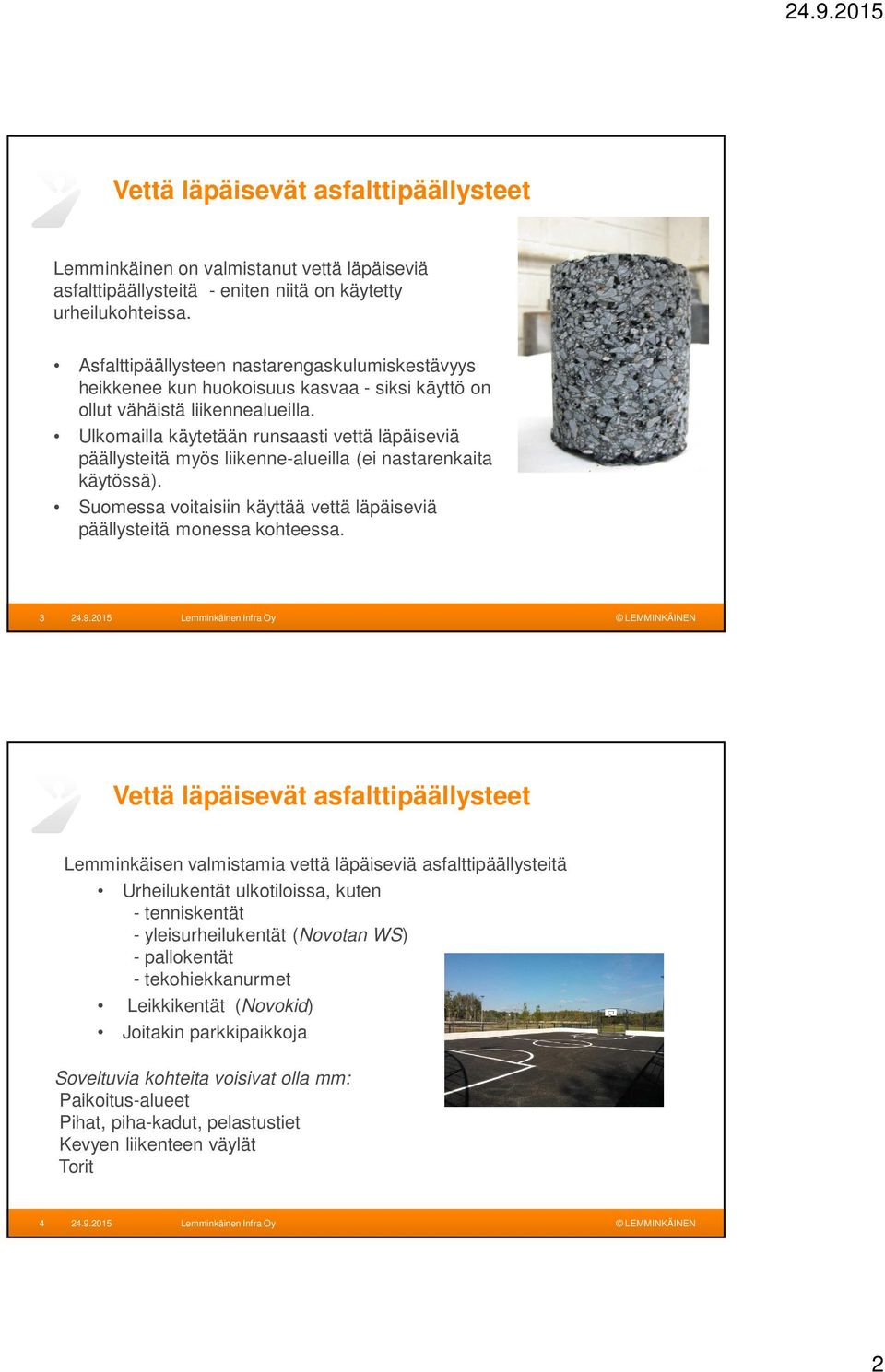 Ulkomailla käytetään runsaasti vettä läpäiseviä päällysteitä myös liikenne-alueilla (ei nastarenkaita käytössä). Suomessa voitaisiin käyttää vettä läpäiseviä päällysteitä monessa kohteessa.