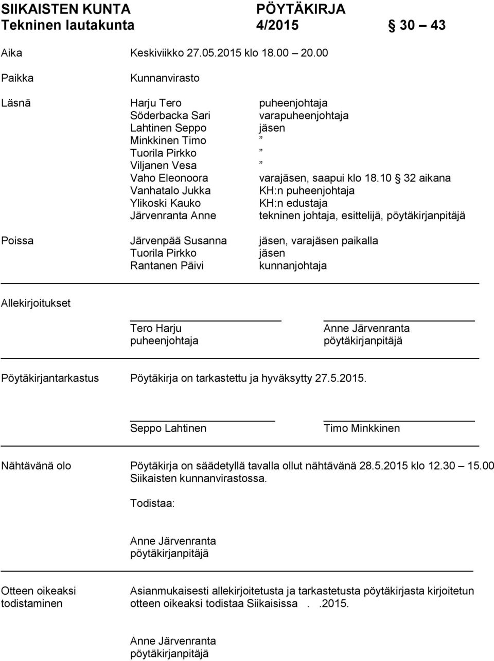 10 32 aikana Vanhatalo Jukka KH:n puheenjohtaja Ylikoski Kauko KH:n edustaja Järvenranta Anne tekninen johtaja, esittelijä, pöytäkirjanpitäjä Poissa Järvenpää Susanna jäsen, varajäsen paikalla