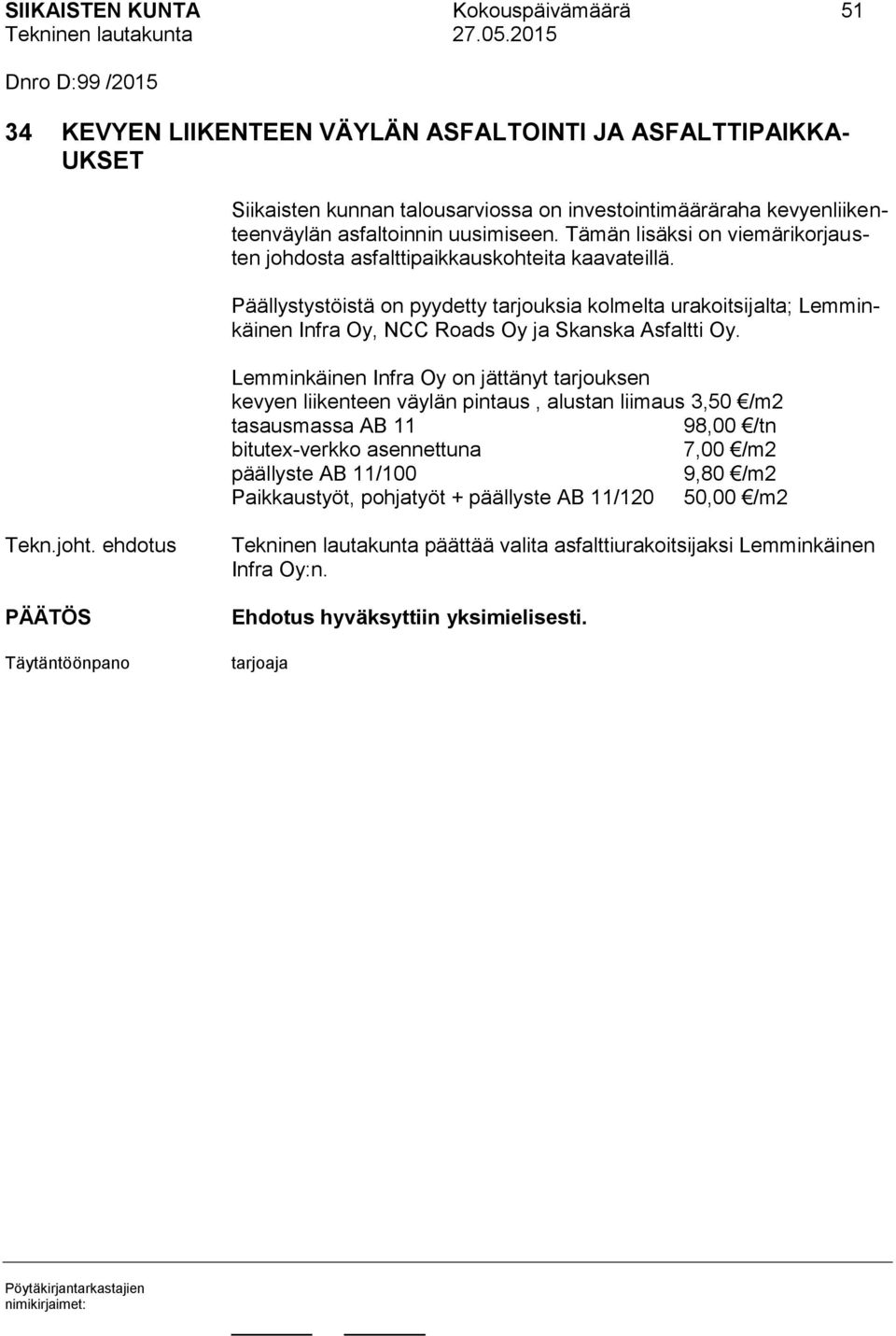 Päällystystöistä on pyydetty tarjouksia kolmelta urakoitsijalta; Lemminkäinen Infra Oy, NCC Roads Oy ja Skanska Asfaltti Oy.
