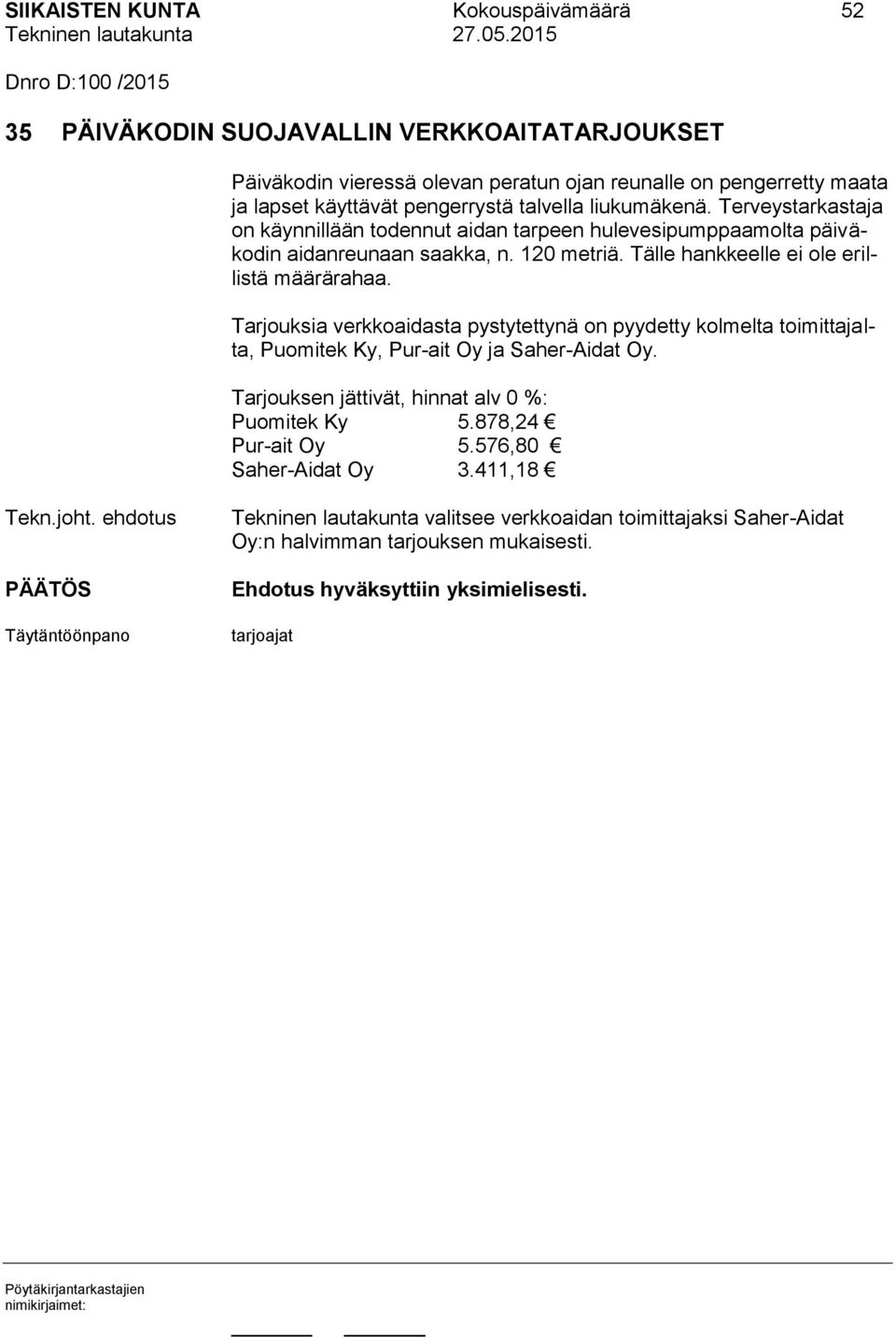 Tälle hankkeelle ei ole erillistä määrärahaa. Tarjouksia verkkoaidasta pystytettynä on pyydetty kolmelta toimittajalta, Puomitek Ky, Pur-ait Oy ja Saher-Aidat Oy.