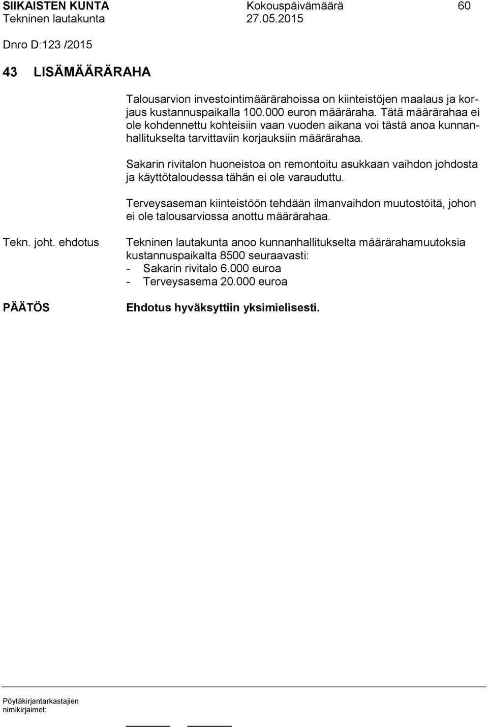 Sakarin rivitalon huoneistoa on remontoitu asukkaan vaihdon johdosta ja käyttötaloudessa tähän ei ole varauduttu.