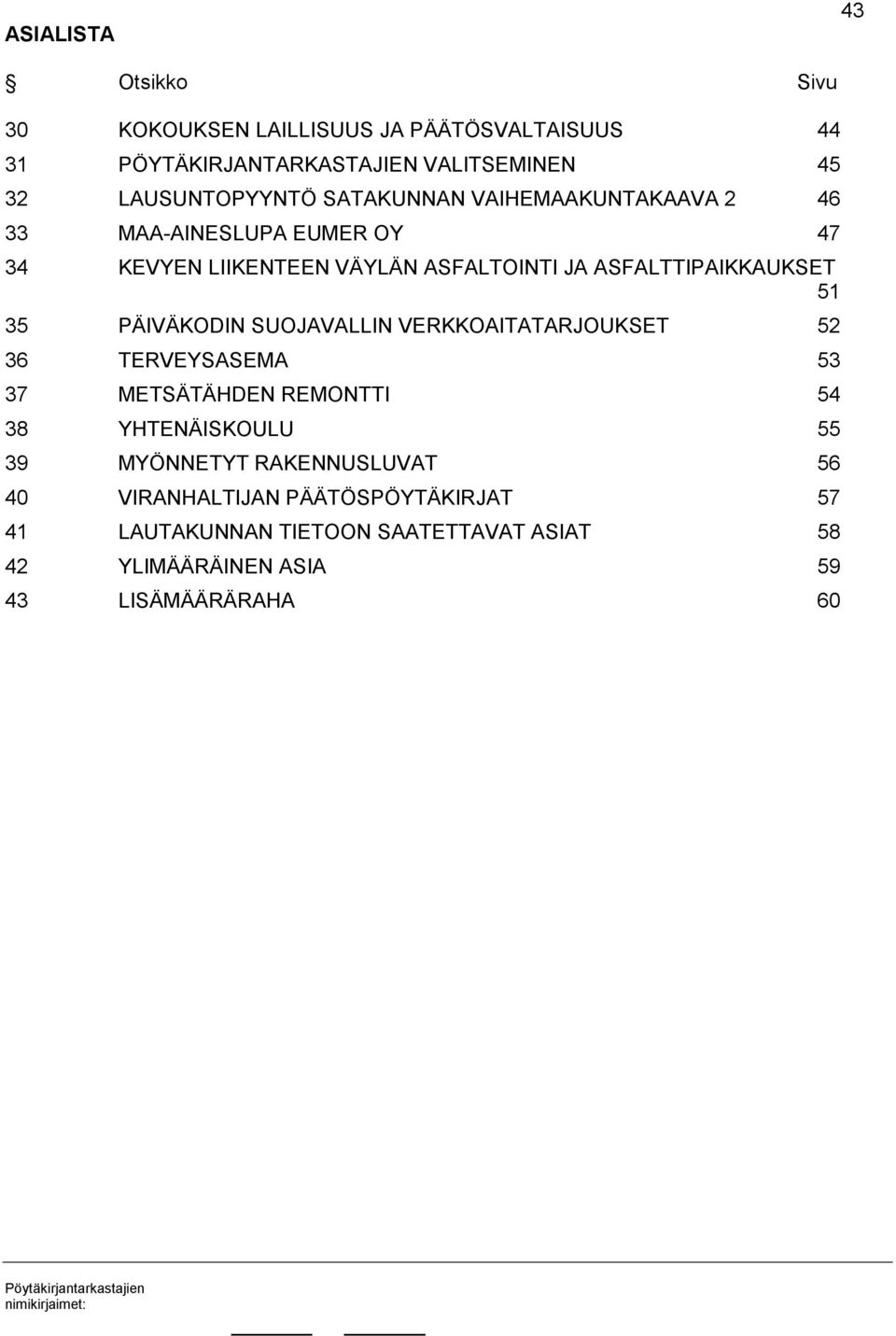 35 PÄIVÄKODIN SUOJAVALLIN VERKKOAITATARJOUKSET 52 36 TERVEYSASEMA 53 37 METSÄTÄHDEN REMONTTI 54 38 YHTENÄISKOULU 55 39 MYÖNNETYT
