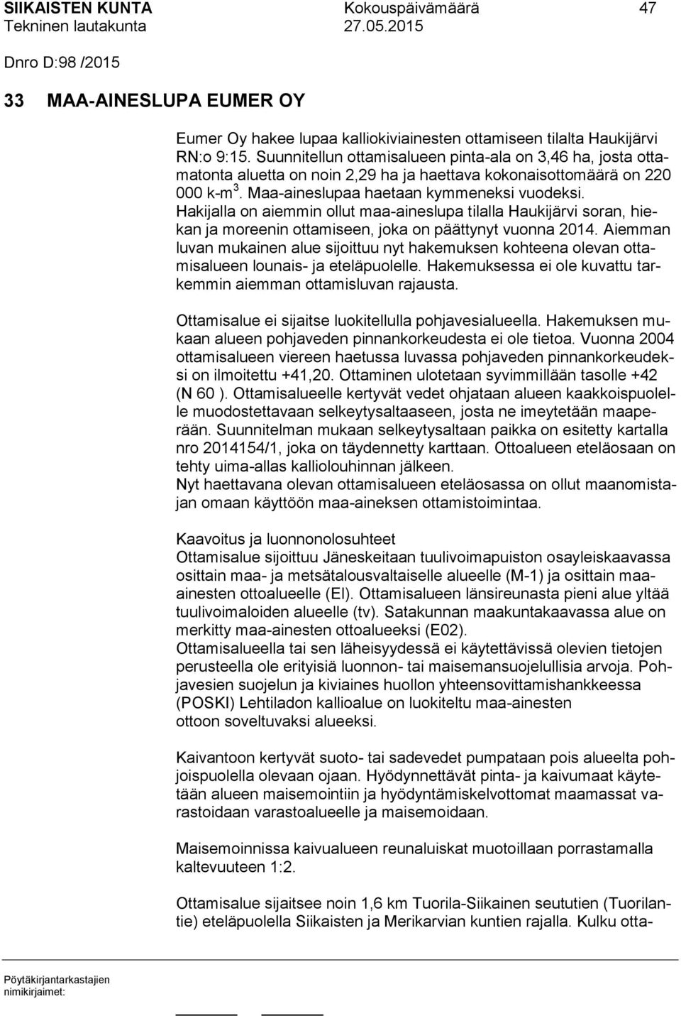 Hakijalla on aiemmin ollut maa-aineslupa tilalla Haukijärvi soran, hiekan ja moreenin ottamiseen, joka on päättynyt vuonna 2014.