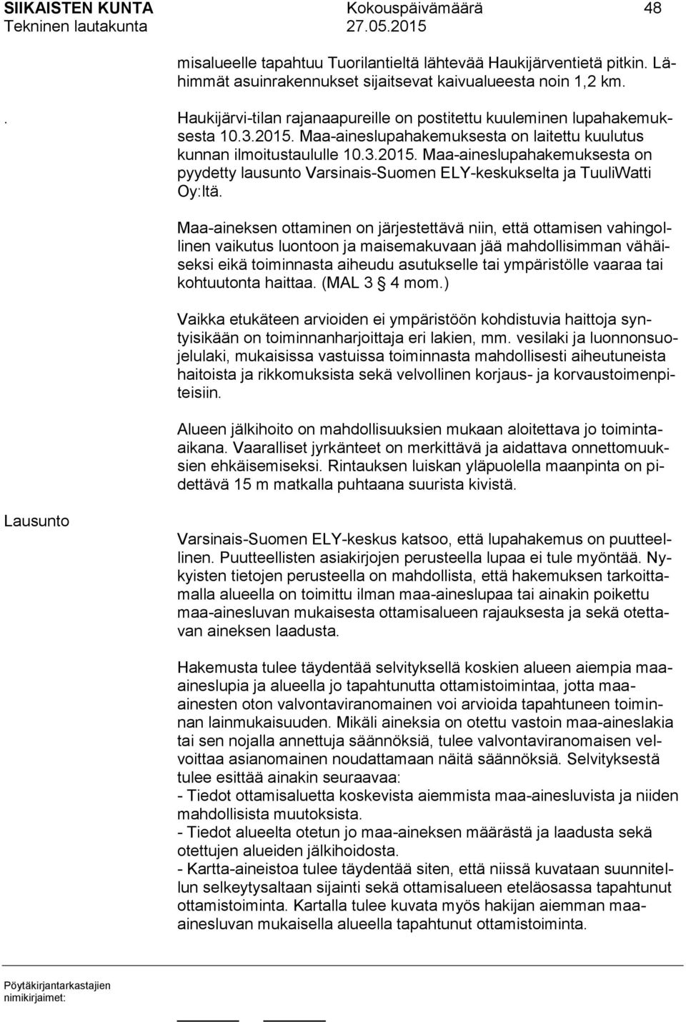 Maa-aineksen ottaminen on järjestettävä niin, että ottamisen vahingollinen vaikutus luontoon ja maisemakuvaan jää mahdollisimman vähäiseksi eikä toiminnasta aiheudu asutukselle tai ympäristölle