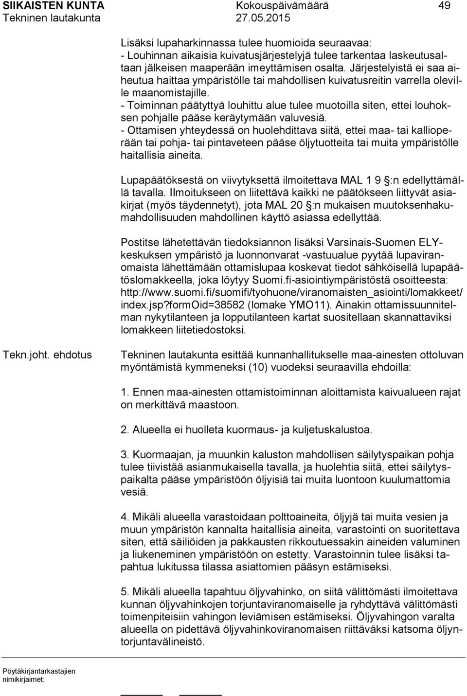 - Toiminnan päätyttyä louhittu alue tulee muotoilla siten, ettei louhoksen pohjalle pääse keräytymään valuvesiä.