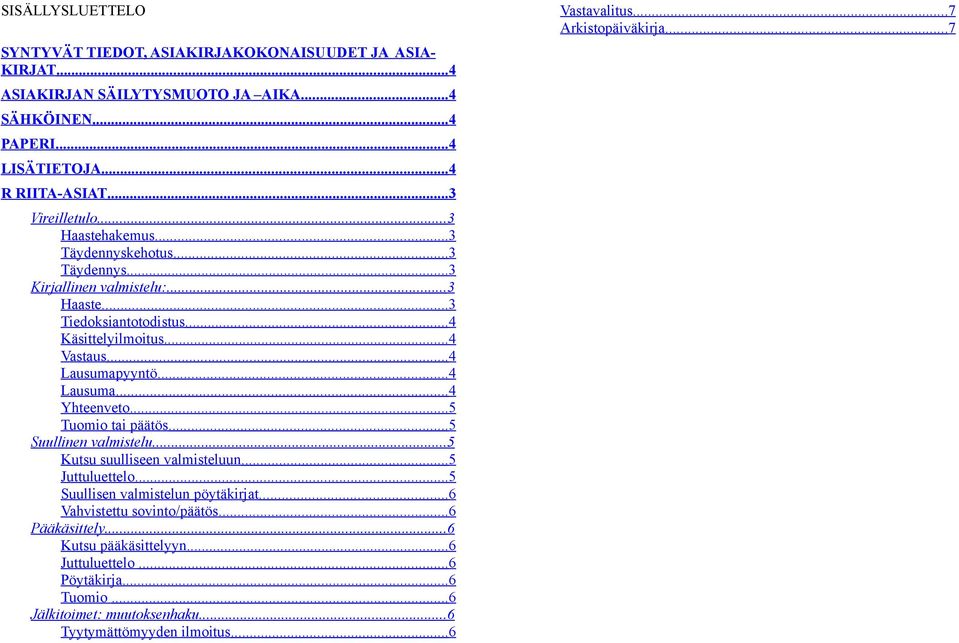 .. 4 Yhteenveto... 5 Tuomio tai päätös... 5 Suullinen valmistelu...5 Kutsu suulliseen valmisteluun...5 Juttuluettelo... 5 Suullisen valmistelun pöytäkirt...6 Vahvistettu sovinto/päätös.