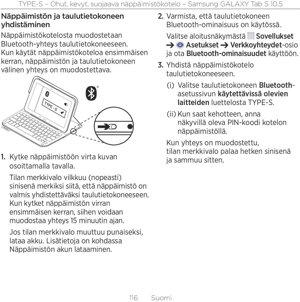 Tilan merkkivalo vilkkuu (nopeasti) sinisenä merkiksi siitä, että näppäimistö on valmis yhdistettäväksi taulutietokoneeseen.