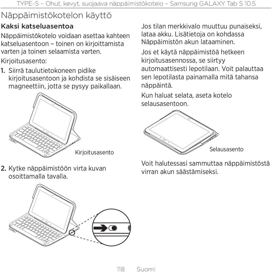 Lisätietoja on kohdassa Näppäimistön akun lataaminen. Jos et käytä näppäimistöä hetkeen kirjoitusasennossa, se siirtyy automaattisesti lepotilaan.