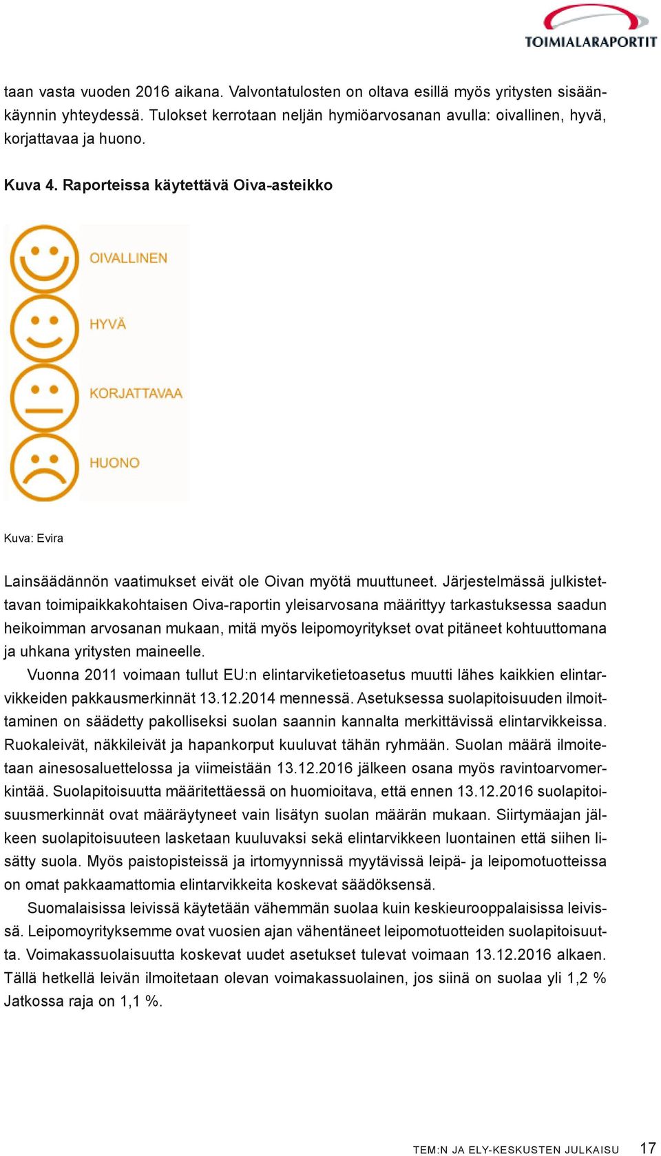 Järjestelmässä julkistettavan toimipaikkakohtaisen Oiva-raportin yleisarvosana määrittyy tarkastuksessa saadun heikoimman arvosanan mukaan, mitä myös leipomoyritykset ovat pitäneet kohtuuttomana ja