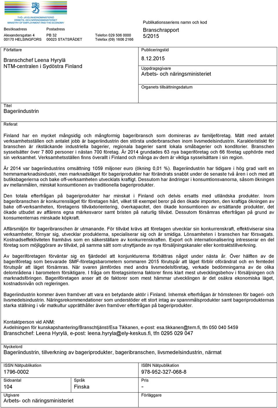 2015 Uppdragsgivare Arbets- och näringsministeriet Organets tillsättningsdatum Titel Bageriindustrin Referat Finland har en mycket mångsidig och mångformig bageribransch som domineras av