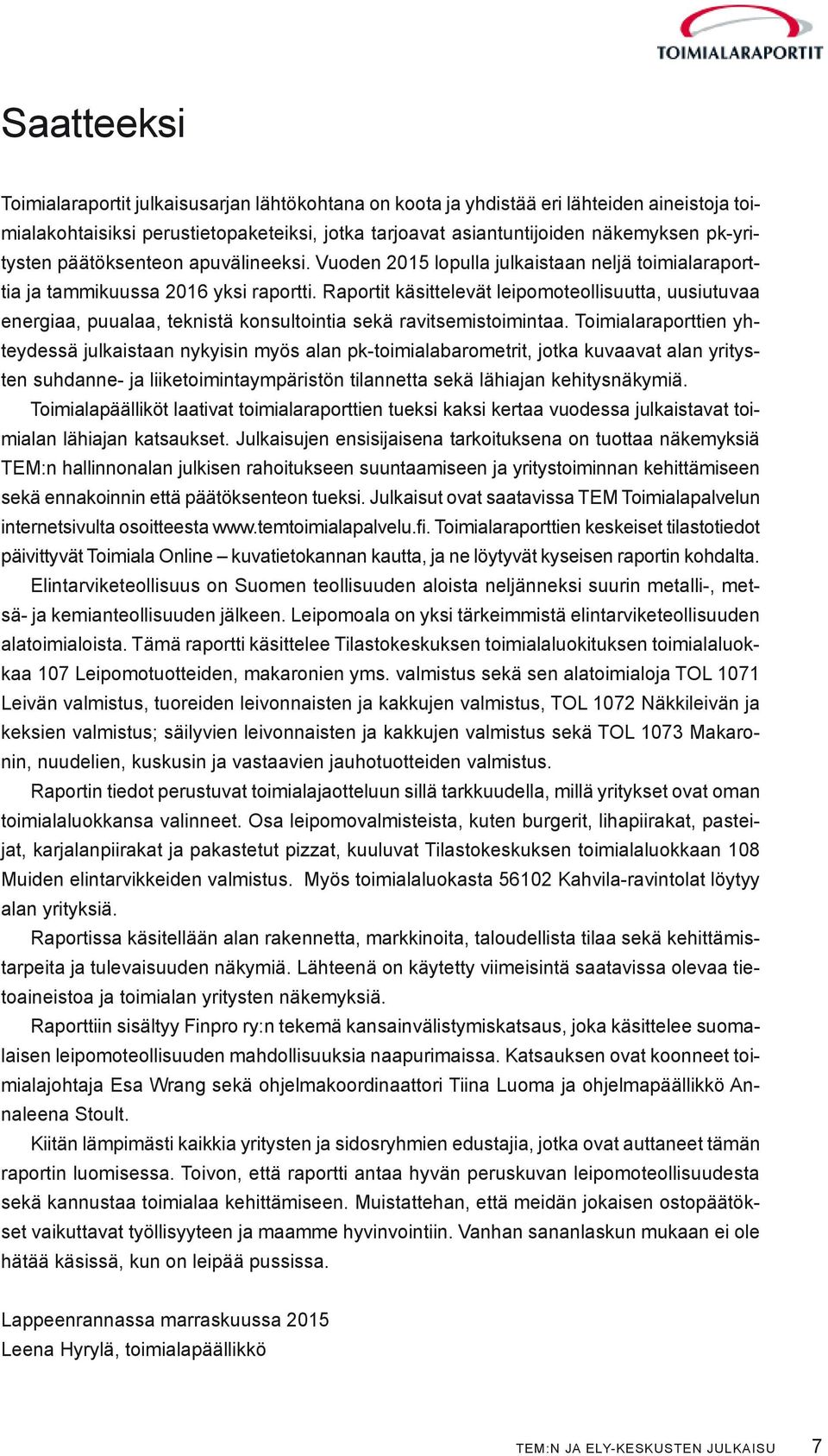 Raportit käsittelevät leipomoteollisuutta, uusiutuvaa energiaa, puualaa, teknistä konsultointia sekä ravitsemistoimintaa.
