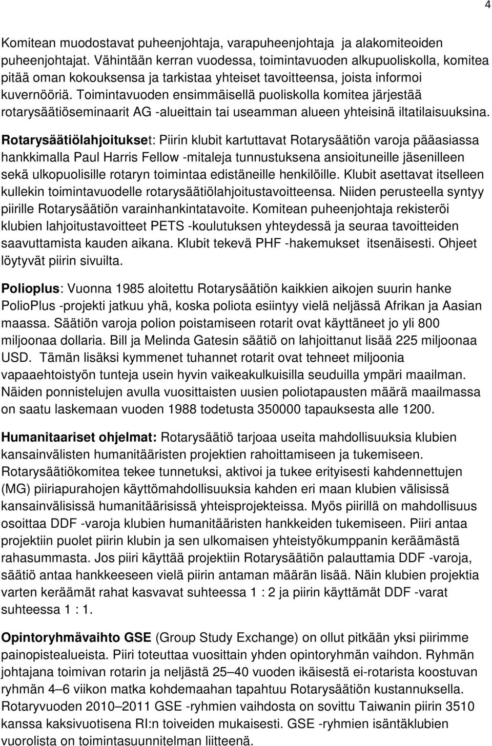 Toimintavuoden ensimmäisellä puoliskolla komitea järjestää rotarysäätiöseminaarit AG -alueittain tai useamman alueen yhteisinä iltatilaisuuksina.