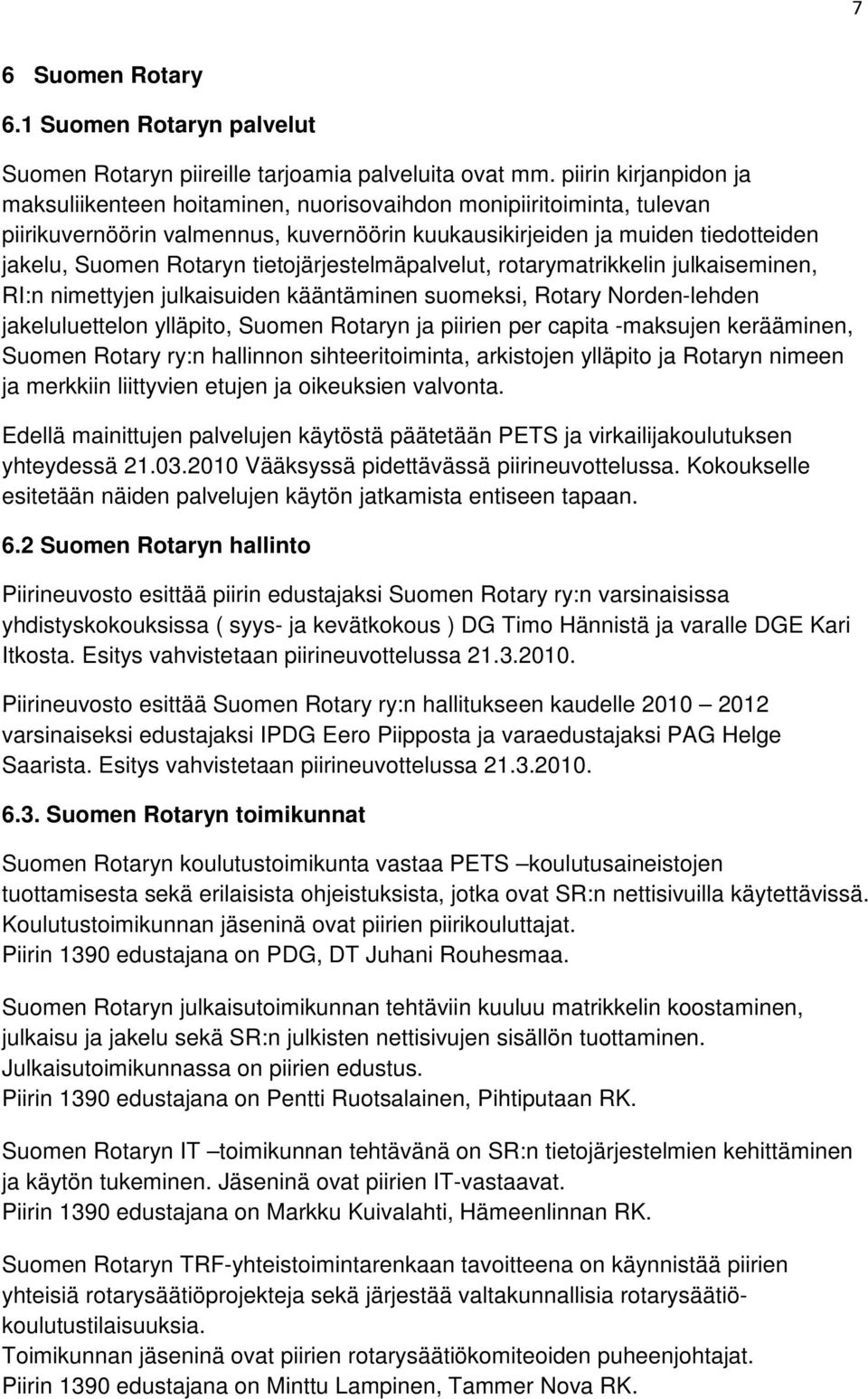 tietojärjestelmäpalvelut, rotarymatrikkelin julkaiseminen, RI:n nimettyjen julkaisuiden kääntäminen suomeksi, Rotary Norden-lehden jakeluluettelon ylläpito, Suomen Rotaryn ja piirien per capita
