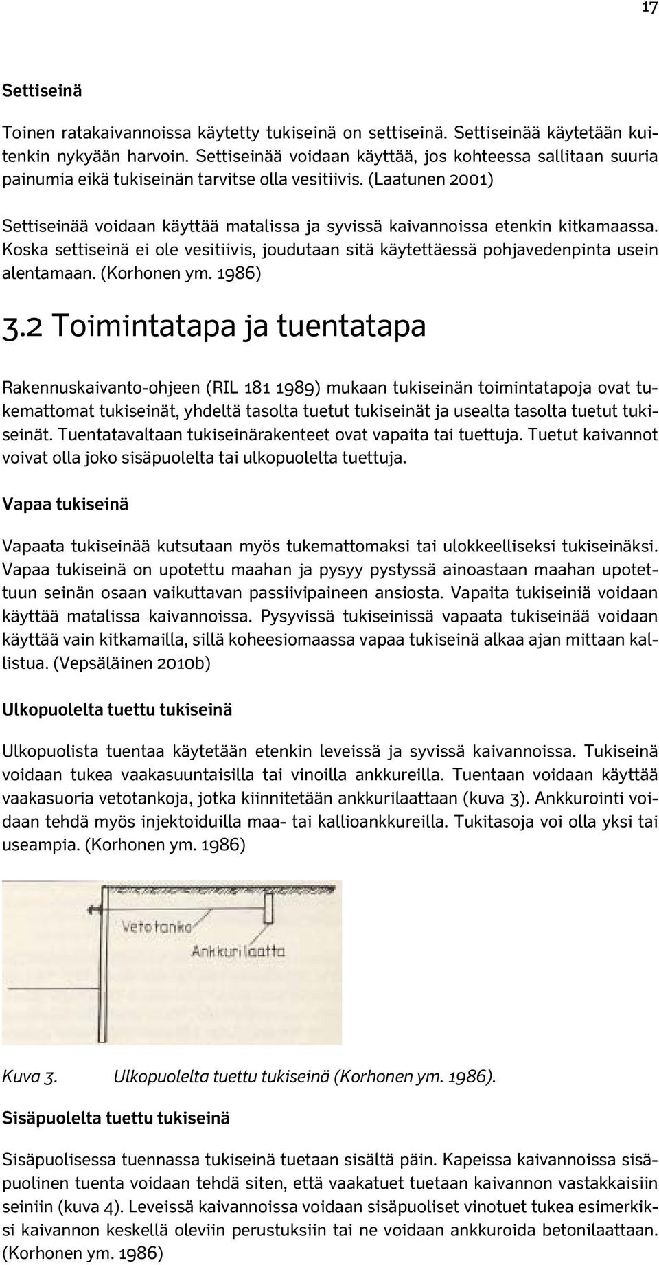 (Laatunen 2001) Settiseinää voidaan käyttää matalissa ja syvissä kaivannoissa etenkin kitkamaassa. Koska settiseinä ei ole vesitiivis, joudutaan sitä käytettäessä pohjavedenpinta usein alentamaan.