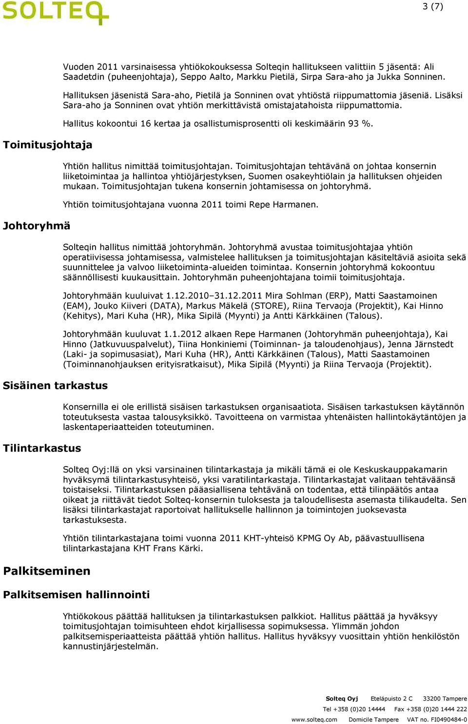 Lisäksi Sara-aho ja Sonninen ovat yhtiön merkittävistä omistajatahoista riippumattomia. Hallitus kokoontui 16 kertaa ja osallistumisprosentti oli keskimäärin 93 %.