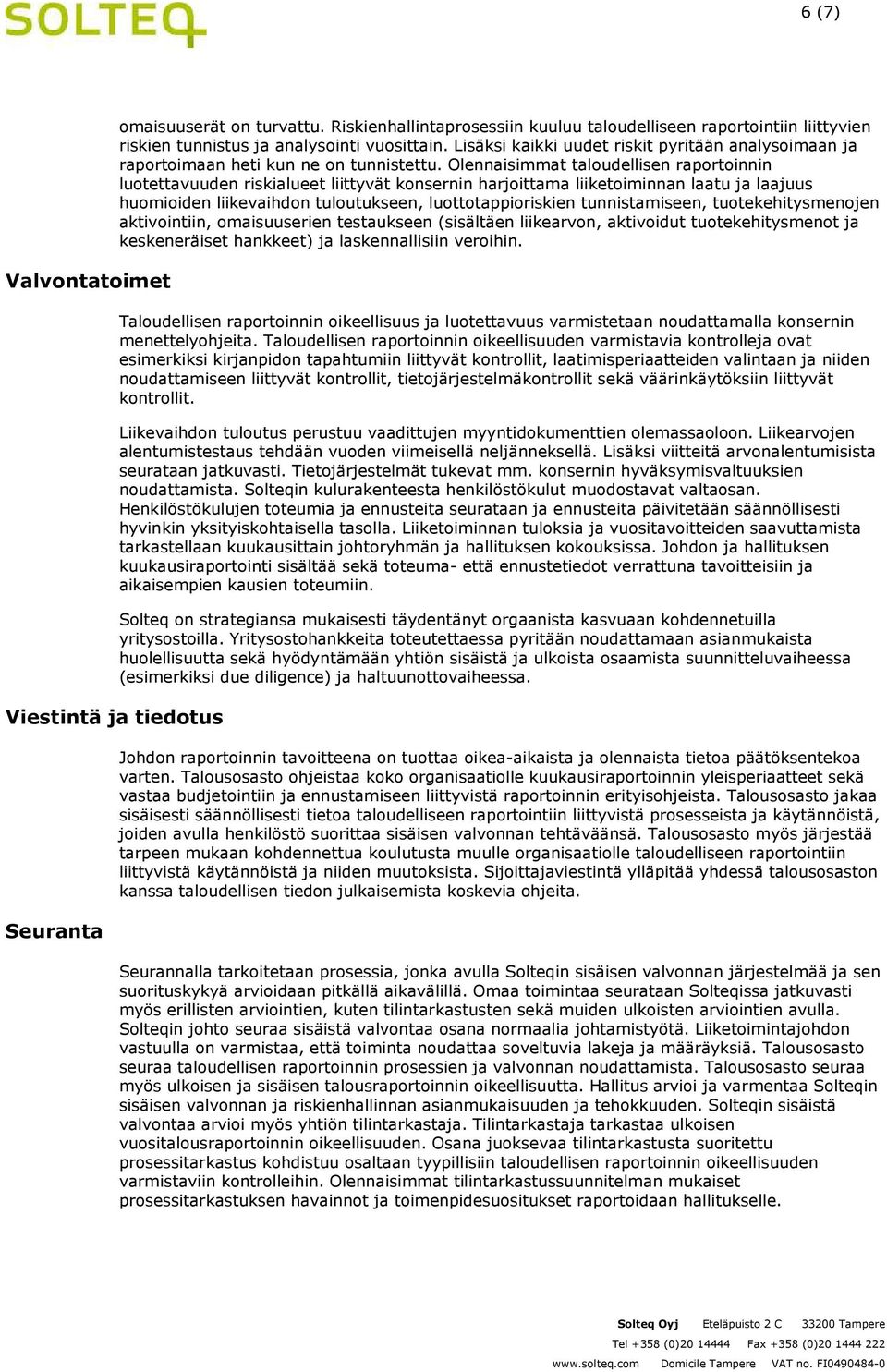 Olennaisimmat taloudellisen raportoinnin luotettavuuden riskialueet liittyvät konsernin harjoittama liiketoiminnan laatu ja laajuus huomioiden liikevaihdon tuloutukseen, luottotappioriskien