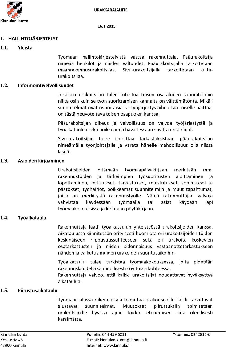 Jokaisen urakoitsijan tulee tutustua toisen osa-alueen suunnitelmiin niiltä osin kuin se työn suorittamisen kannalta on välttämätöntä.