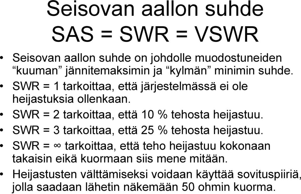 SWR = 2 tarkoittaa, että 10 % tehosta heijastuu. SWR = 3 tarkoittaa, että 25 % tehosta heijastuu.