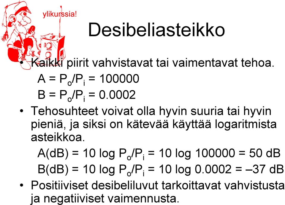 0002 Tehosuhteet voivat olla hyvin suuria tai hyvin pieniä, ja siksi on kätevää käyttää logaritmista