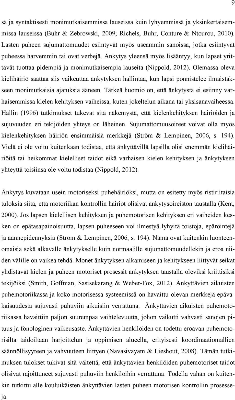 Änkytys yleensä myös lisääntyy, kun lapset yrittävät tuottaa pidempiä ja monimutkaisempia lauseita (Nippold, 2012).