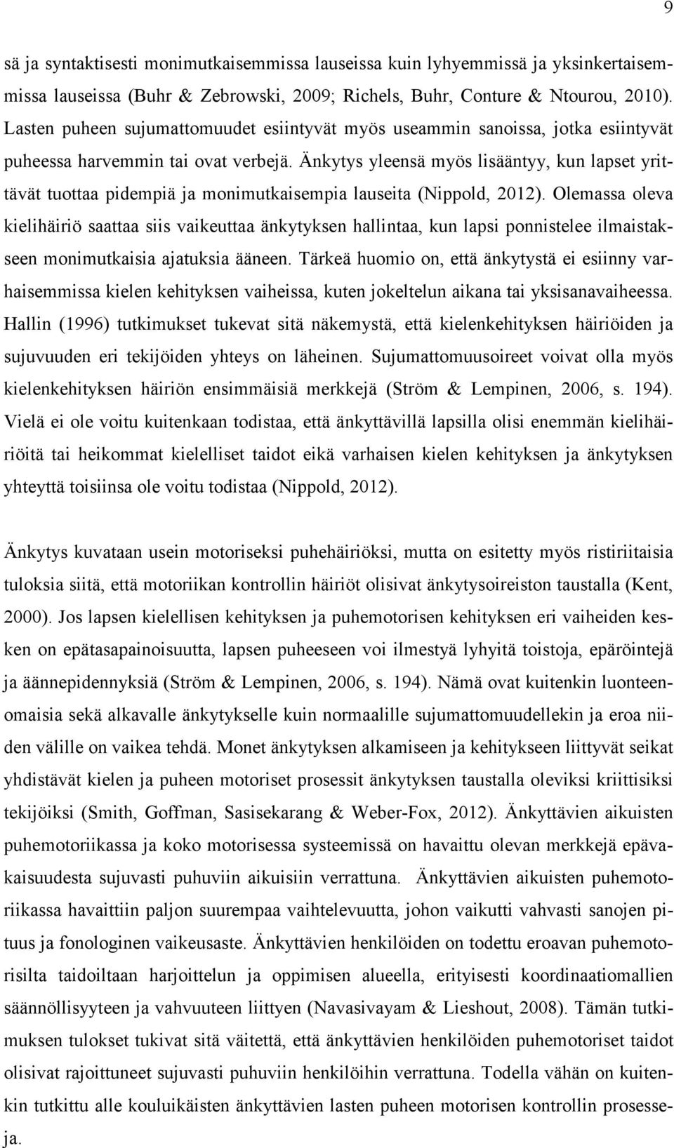 Änkytys yleensä myös lisääntyy, kun lapset yrittävät tuottaa pidempiä ja monimutkaisempia lauseita (Nippold, 2012).