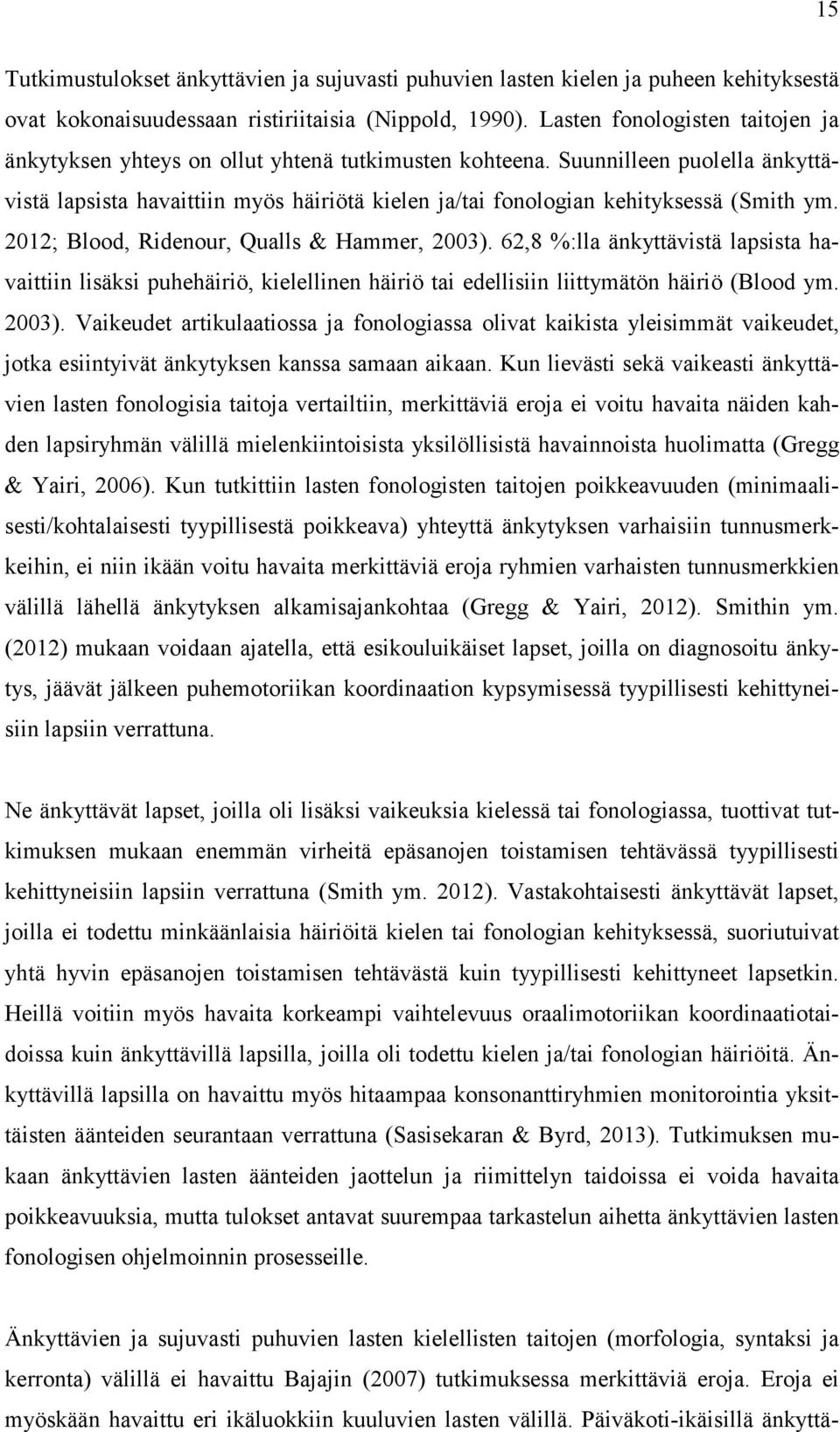 Suunnilleen puolella änkyttävistä lapsista havaittiin myös häiriötä kielen ja/tai fonologian kehityksessä (Smith ym. 2012; Blood, Ridenour, Qualls & Hammer, 2003).