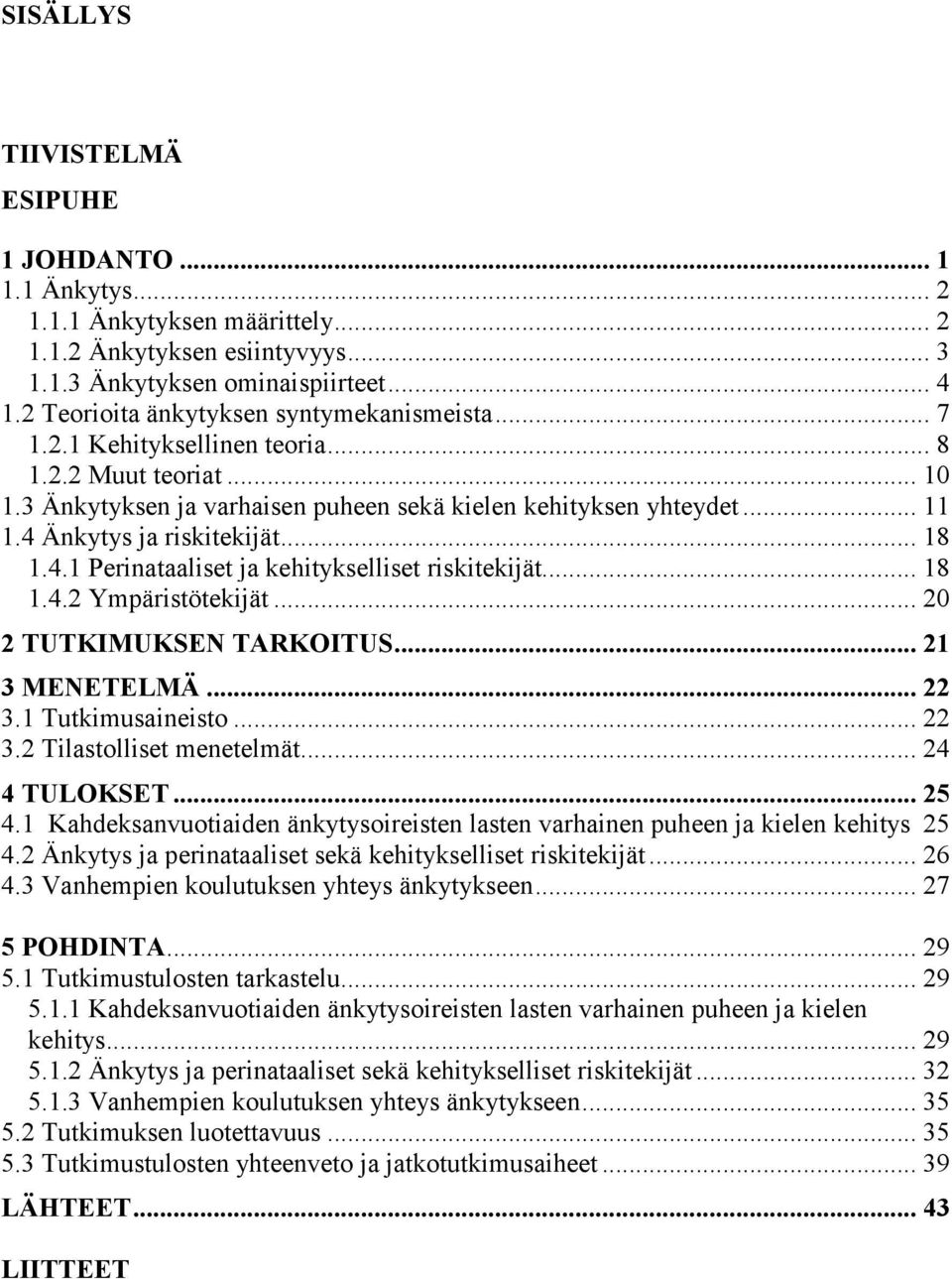 4 Änkytys ja riskitekijät... 18 1.4.1 Perinataaliset ja kehitykselliset riskitekijät... 18 1.4.2 Ympäristötekijät... 20 2 TUTKIMUKSEN TARKOITUS... 21 3 MENETELMÄ... 22 3.1 Tutkimusaineisto... 22 3.2 Tilastolliset menetelmät.