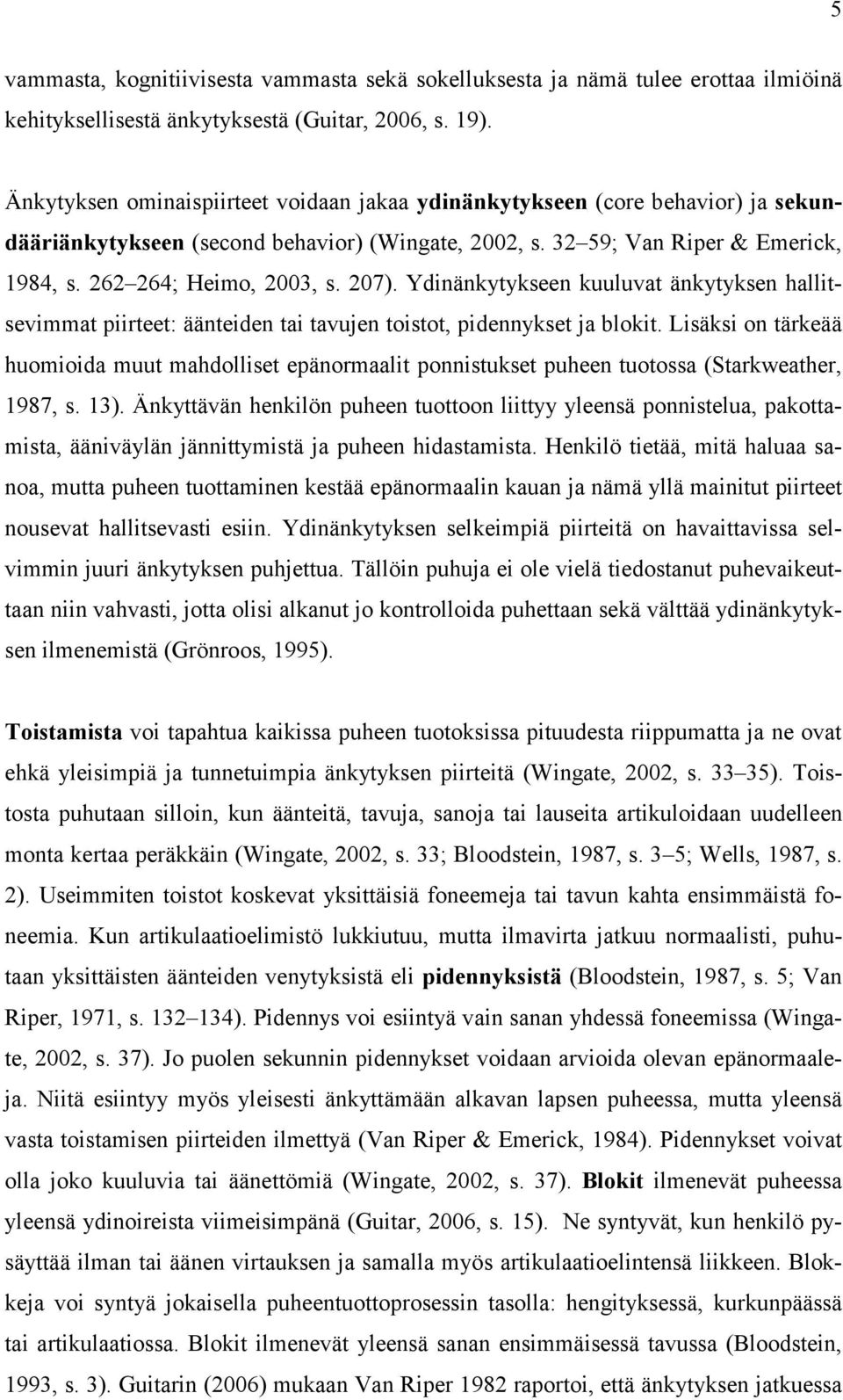 207). Ydinänkytykseen kuuluvat änkytyksen hallitsevimmat piirteet: äänteiden tai tavujen toistot, pidennykset ja blokit.
