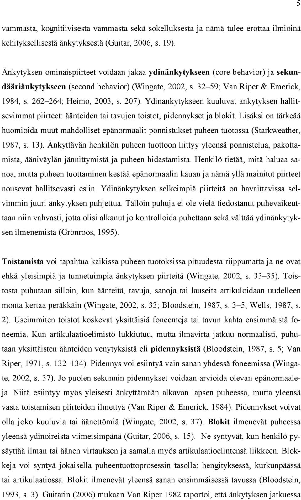 207). Ydinänkytykseen kuuluvat änkytyksen hallitsevimmat piirteet: äänteiden tai tavujen toistot, pidennykset ja blokit.