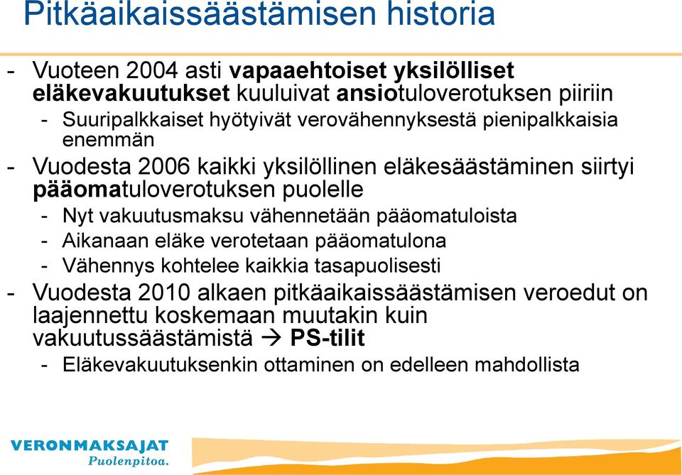 puolelle - Nyt vakuutusmaksu vähennetään pääomatuloista - Aikanaan eläke verotetaan pääomatulona - Vähennys kohtelee kaikkia tasapuolisesti - Vuodesta