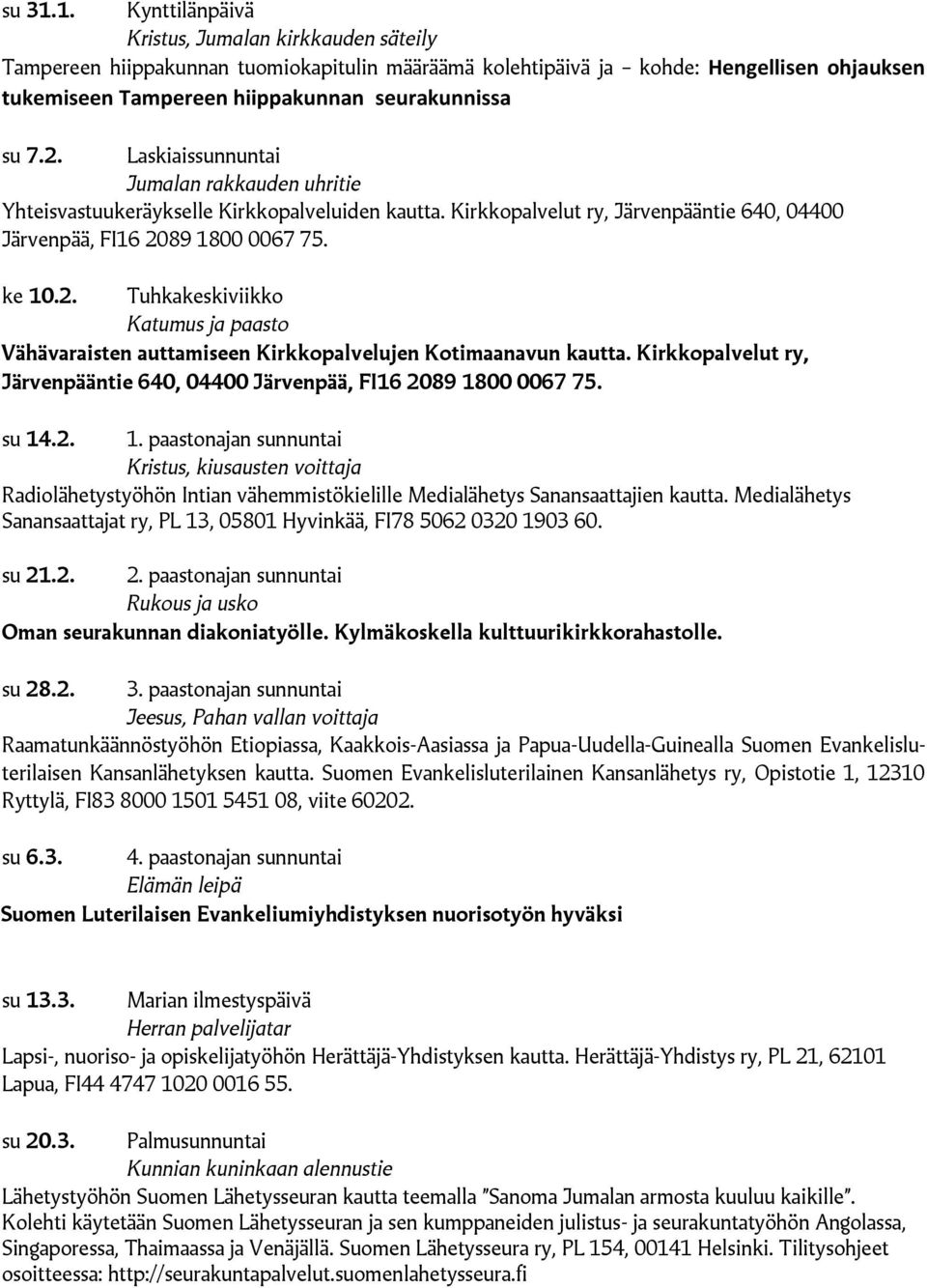 2. Laskiaissunnuntai Jumalan rakkauden uhritie Yhteisvastuukeräykselle Kirkkopalveluiden kautta. Kirkkopalvelut ry, Järvenpääntie 640, 04400 Järvenpää, FI16 2089 1800 0067 75. ke 10.2. Tuhkakeskiviikko Katumus ja paasto Vähävaraisten auttamiseen Kirkkopalvelujen Kotimaanavun kautta.