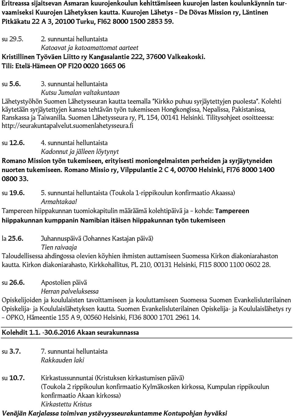 Tili: Etelä-Hämeen OP FI20 0020 1665 06 su 5.6. 3. sunnuntai helluntaista Kutsu Jumalan valtakuntaan Lähetystyöhön Suomen Lähetysseuran kautta teemalla Kirkko puhuu syrjäytettyjen puolesta.