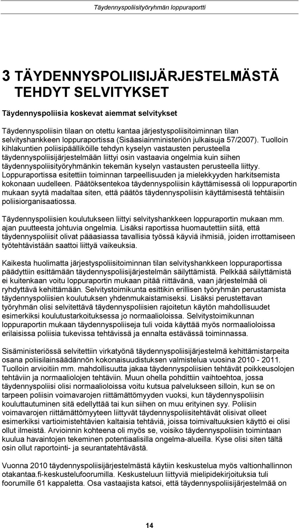 Tuolloin kihlakuntien poliisipäälliköille tehdyn kyselyn vastausten perusteella täydennyspoliisijärjestelmään liittyi osin vastaavia ongelmia kuin siihen täydennyspoliisityöryhmänkin tekemän kyselyn
