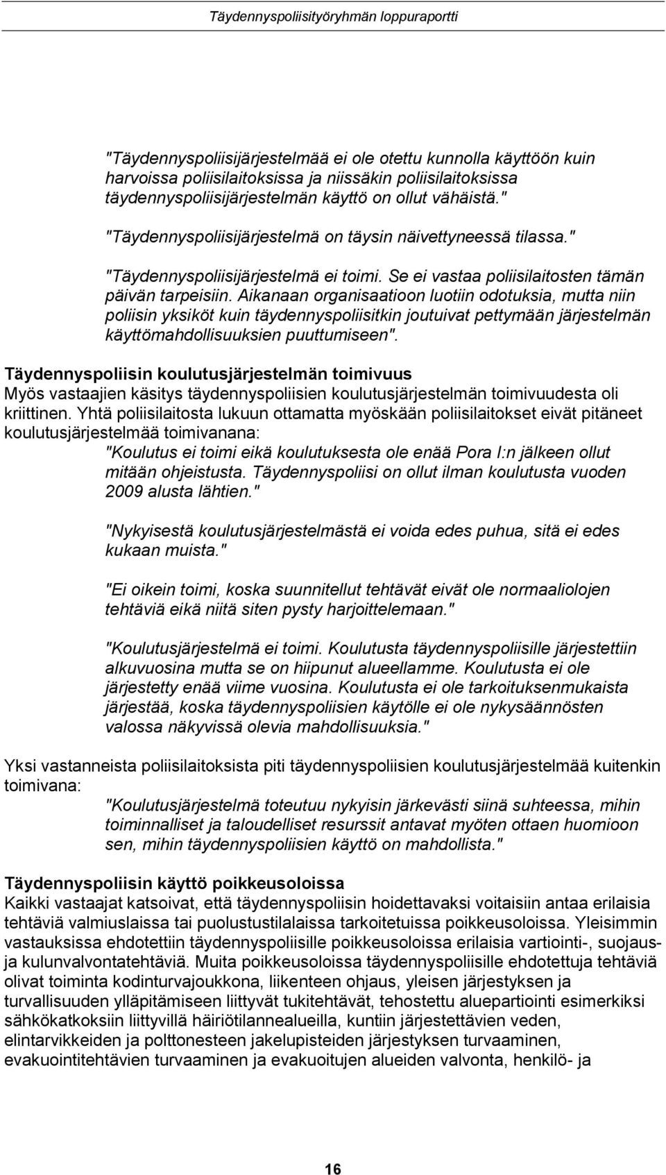 Aikanaan organisaatioon luotiin odotuksia, mutta niin poliisin yksiköt kuin täydennyspoliisitkin joutuivat pettymään järjestelmän käyttömahdollisuuksien puuttumiseen".