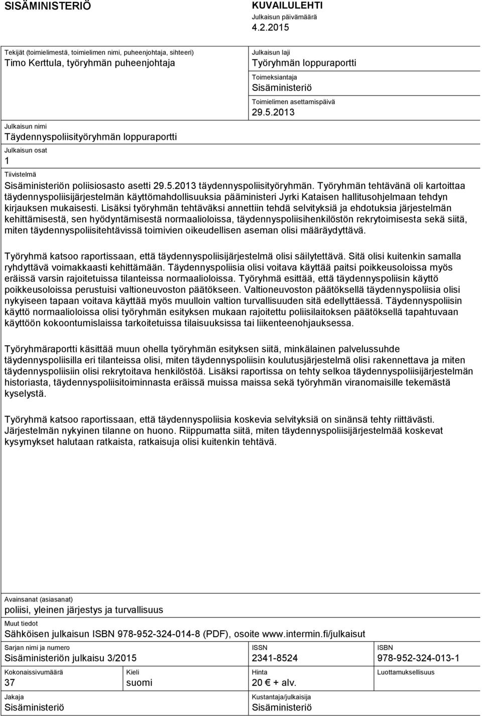 asettamispäivä 29.5.2013 Julkaisun nimi Täydennyspoliisityöryhmän loppuraportti Julkaisun osat 1 Tiivistelmä Sisäministeriön poliisiosasto asetti 29.5.2013 täydennyspoliisityöryhmän.