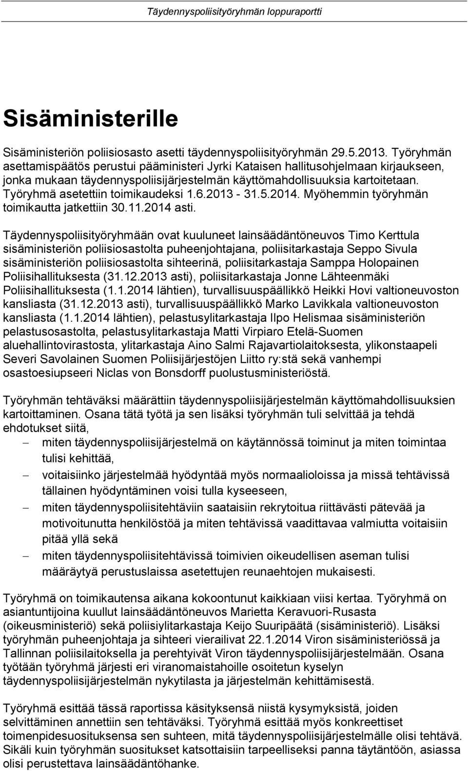 Työryhmä asetettiin toimikaudeksi 1.6.2013-31.5.2014. Myöhemmin työryhmän toimikautta jatkettiin 30.11.2014 asti.