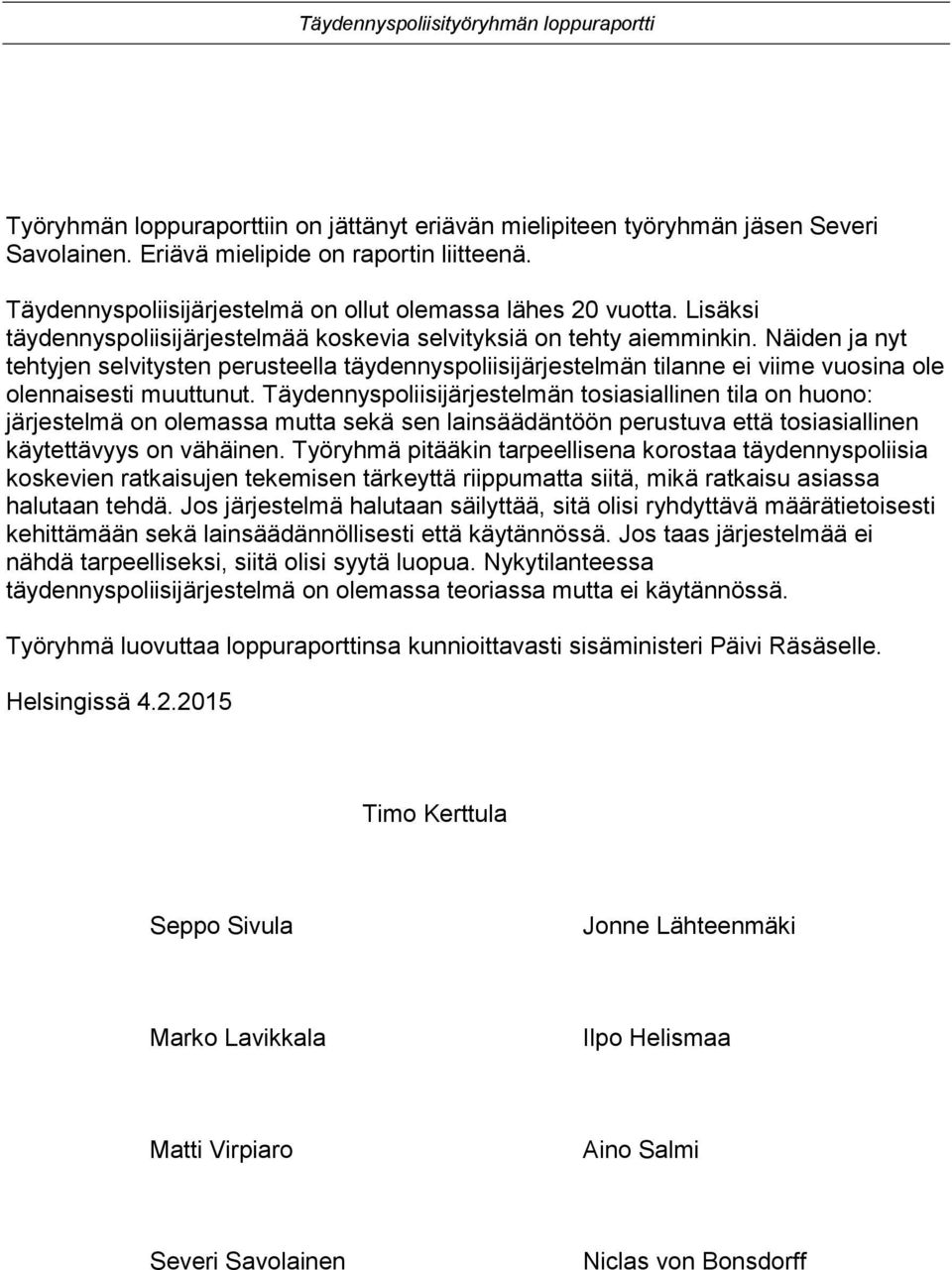 Näiden ja nyt tehtyjen selvitysten perusteella täydennyspoliisijärjestelmän tilanne ei viime vuosina ole olennaisesti muuttunut.