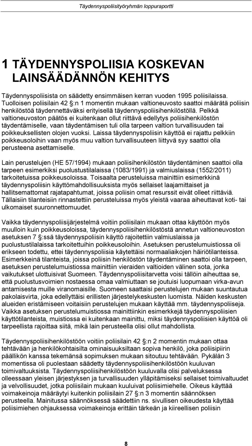 Pelkkä valtioneuvoston päätös ei kuitenkaan ollut riittävä edellytys poliisihenkilöstön täydentämiselle, vaan täydentämisen tuli olla tarpeen valtion turvallisuuden tai poikkeuksellisten olojen