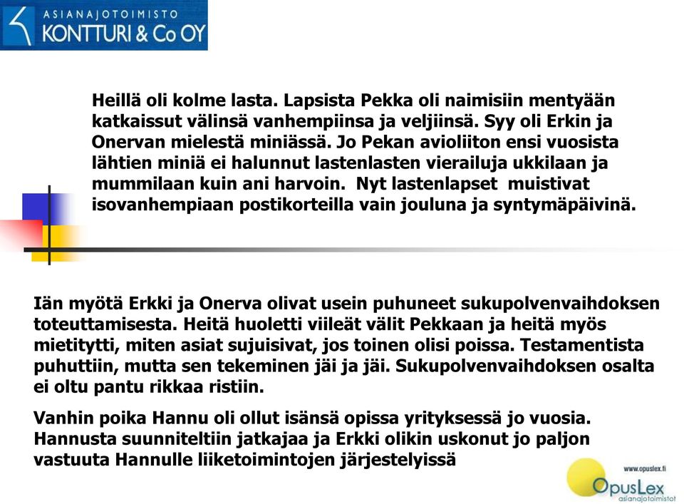 Nyt lastenlapset muistivat isovanhempiaan postikorteilla vain jouluna ja syntymäpäivinä. Iän myötä Erkki ja Onerva olivat usein puhuneet sukupolvenvaihdoksen toteuttamisesta.