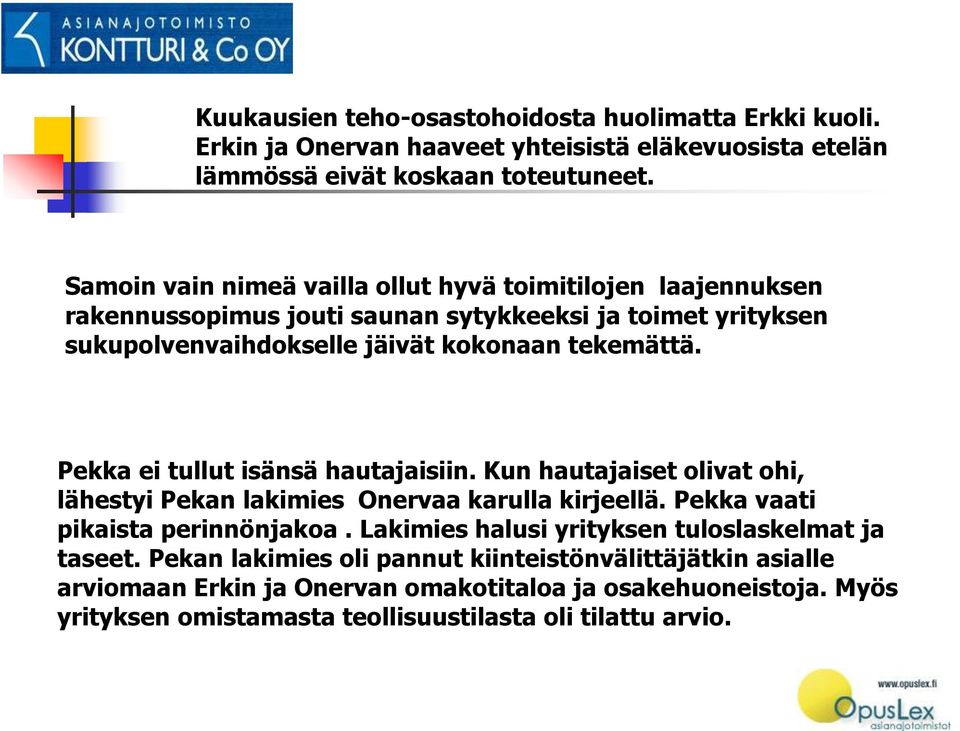 Pekka ei tullut isänsä hautajaisiin. Kun hautajaiset olivat ohi, lähestyi Pekan lakimies Onervaa karulla kirjeellä. Pekka vaati pikaista perinnönjakoa.