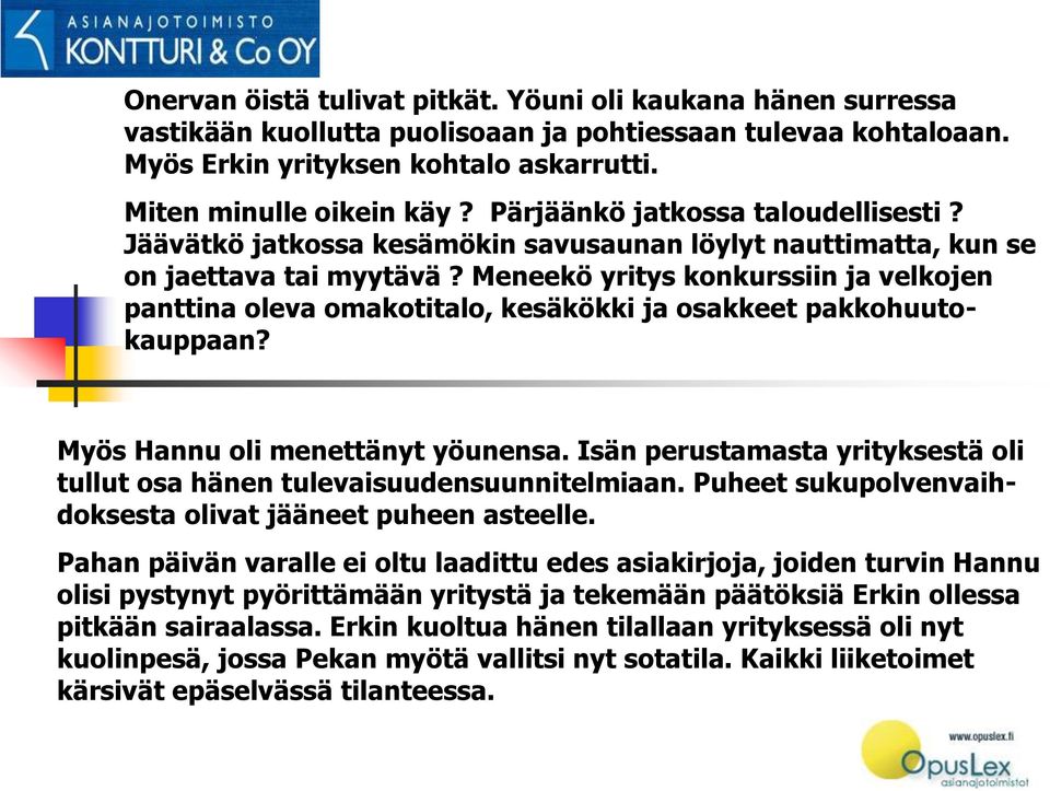 Meneekö yritys konkurssiin ja velkojen panttina oleva omakotitalo, kesäkökki ja osakkeet pakkohuutokauppaan? Myös Hannu oli menettänyt yöunensa.