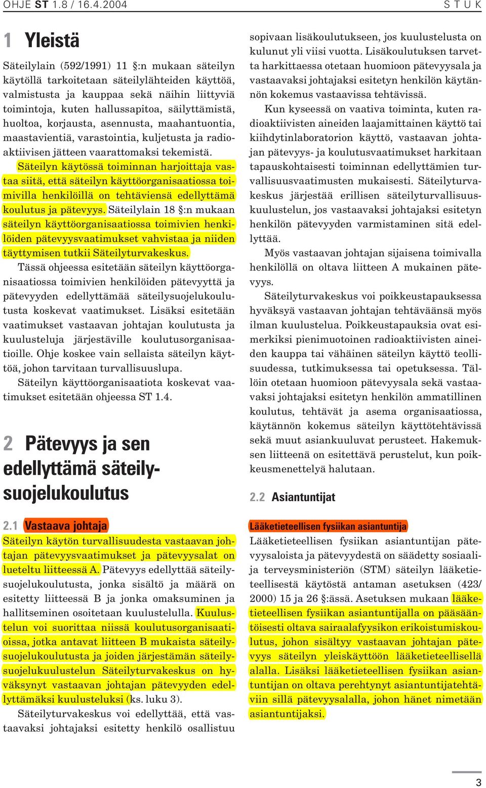 Säteilyn käytössä toiminnan harjoittaja vastaa siitä, että säteilyn käyttöorganisaatiossa toimivilla henkilöillä on tehtäviensä edellyttämä koulutus ja pätevyys.