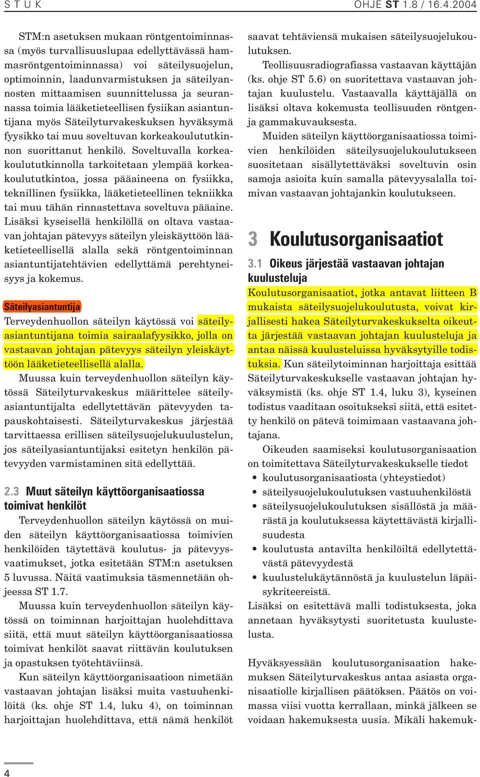 suunnittelussa ja seurannassa toimia lääketieteellisen fysiikan asiantuntijana myös Säteilyturvakeskuksen hyväksymä fyysikko tai muu soveltuvan korkeakoulututkinnon suorittanut henkilö.