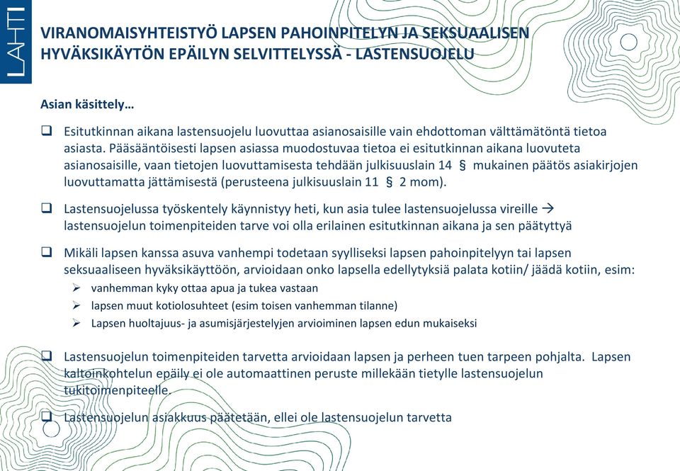 Pääsääntöisesti lapsen asiassa muodostuvaa tietoa ei esitutkinnan aikana luovuteta asianosaisille, vaan tietojen luovuttamisesta tehdään julkisuuslain 14 mukainen päätös asiakirjojen luovuttamatta